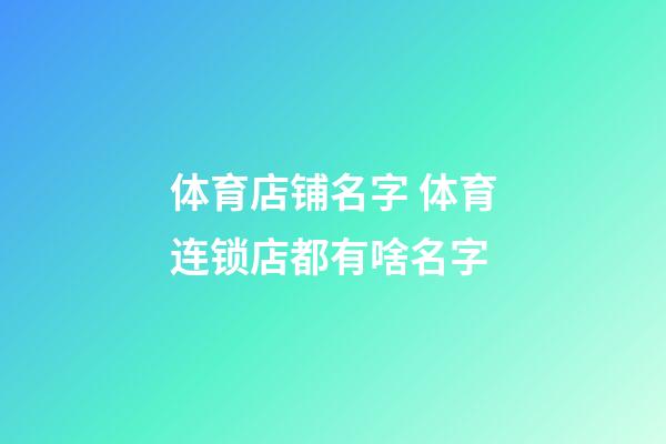 体育店铺名字 体育连锁店都有啥名字